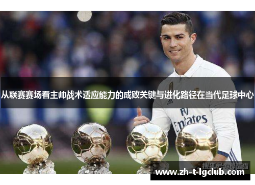 从联赛赛场看主帅战术适应能力的成败关键与进化路径在当代足球中心