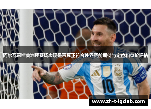 阿尔瓦雷斯美洲杯赛场表现是否真正符合外界赛前期待与定位和身价评估