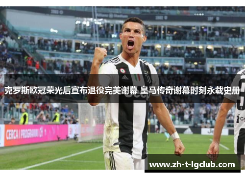 克罗斯欧冠荣光后宣布退役完美谢幕 皇马传奇谢幕时刻永载史册