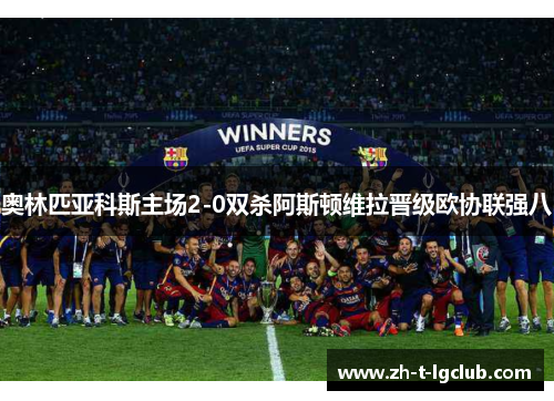 奥林匹亚科斯主场2-0双杀阿斯顿维拉晋级欧协联强八