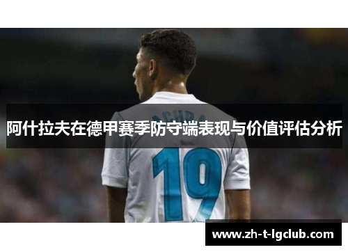 阿什拉夫在德甲赛季防守端表现与价值评估分析 阿什拉夫在德甲赛季防守端表现与价值评估分析